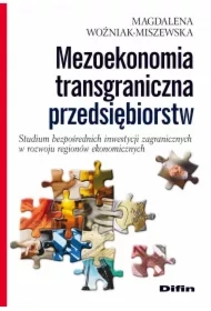 Mezoekonomia transgraniczna przedsiębiorstw. Studium bezpośrednich inwestycji zagranicznych w rozwoju regionów ekonomicznych
