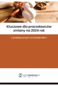 Kluczowe dla pracodawców zmiany na 2024 rok z praktycznym omówieniem