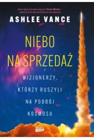Niebo na sprzedaż. Wizjonerzy, którzy ruszyli na podbój kosmosu