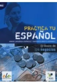 Practica tu espanol. El lexico de los negocios B2