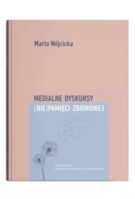 Medialne dyskursy (nie)pamięci zbiorowej