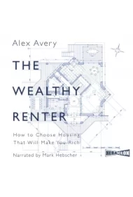 The Wealthy Renter. How to Choose Housing That Will Make You Rich