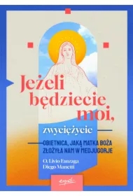 Jeżeli będziecie moi, zwyciężycie. Obietnica, jaką Matka Boża złożyła nam w Medjugorje