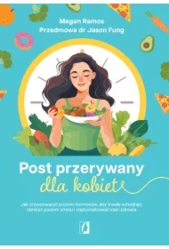 Post przerywany dla kobiet. Jak zrównoważyć poziom hormonów, aby trwale schudnąć, obniżyć poziom stresu i zoptymalizować stan zdrowia