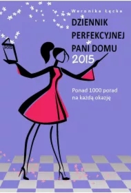 Dziennik perfekcyjnej pani domu 2015. Ponad 1000 porad na każdą okazję