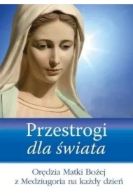Przestrogi dla świata. Orędzia Matki Bożej...