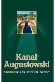 Kanał Augustowski Arcydzieło rąk ludzkich i natury
