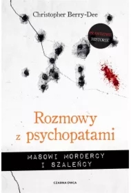 Rozmowy z psychopatami. Masowi mordercy i szaleńcy