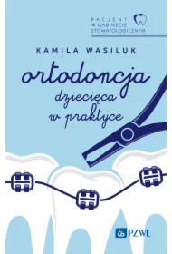 Pacjent w Gabinecie Stomatologicznym. Ortodoncja dziecięca w praktyce