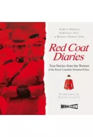 Red Coat Diaries. True Stories from the Women of the Royal Canadian Mounted Police