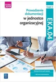 Prowadzenie dokumentacji w jednostce organizacyjnej. Kwalifikacja EKA. 04. Podręcznik do nauki zawodu technik ekonomista. Część 2