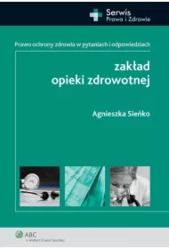 Zakład opieki zdrowotnej. Prawo ochrony zdrowia w pytaniach i odpowiedziach