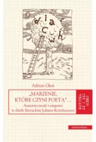 Marzenie, które czyni poetą&hellip; Autentyczność i empatia w dziele literackim Juliana Kornhausera