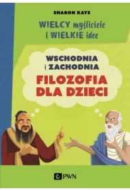 Wielcy myśliciele i wielkie idee. Wschodnia i zachodnia filozofia dla dzieci