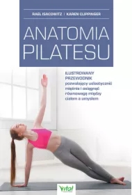Anatomia pilatesu. Ilustrowany przewodnik pozwalający uelastycznić mięśnie i osiągnąć równowagę między ciałem a umysłem