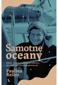 Samotne oceany. Historia Krystyny Chojnowskiej-Liskiewicz, pierwszej kobiety, która opłynęła świat solo