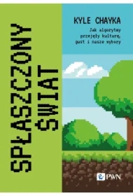 Spłaszczony świat. Jak algorytmy przejęły kulturę, gust i nasze wybory