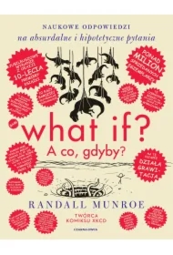 What if? A co gdyby? Naukowe odpowiedzi na absurdalne i hipotetyczne pytania. Wydanie jubileuszowe
