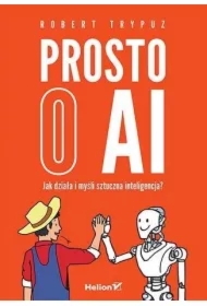 Prosto o AI. Jak działa i myśli sztuczna intelig..