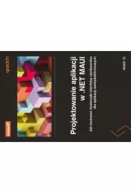 Projektowanie aplikacji w .NET MAUI. Jak budować doskonałe interfejsy użytkownika dla aplikacji wieloplatformowych