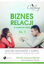 Biznes relacji w systemie MLM . Część 1. Jak rozmawiać z ludźmi, aby nas chcieli wysłuchać i współpracować z nami?
