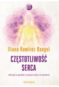 Częstotliwość serca. Jak żyć w zgodzie z samym sobą i ze światem
