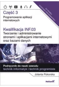 Kwalifikacja INF.03. Tworzenie i administrowanie stronami i aplikacjami internetowymi oraz bazami danych. Część 3. Programowanie aplikacji internetowych. Podręcznik do nauki zawodu technik informatyk i technik programista