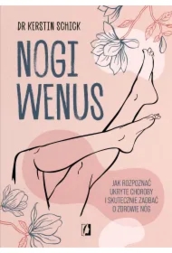 Nogi Wenus. Jak rozpoznać ukryte choroby i skutecznie zadbać o zdrowie nóg