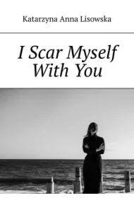 I Scar Myself With You