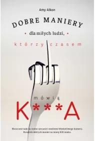 Dobre maniery dla miłych ludzi, którzy czasem mówią k***a