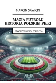 Magia futbolu. Historia polskiej piłki