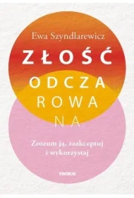 Złość odczarowana. Zrozum ją, zaakceptuj..