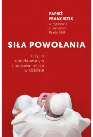 Siła powołania. O życiu konsekrowanym i poprawie relacji w Kościele
