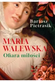 Maria Walewska. Ofiara miłości.