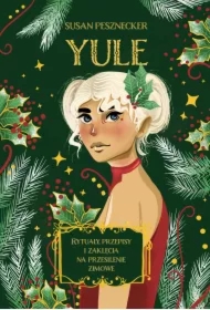 Yule. Rytuały, przepisy i zaklęcia na przesilenie zimowe