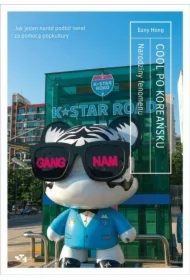 Cool po koreańsku. Narodziny fenomenu, czyli jak jeden naród podbił świat za pomocą popkultury