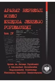 Aparat represji wobec księdza J. Popiełuszki T.4
