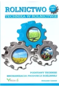 Technika w rolnictwie. Podstawy techniki. Mechanizacja produkcji roślinnej. Rolnictwo. Tom 7