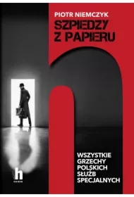 Szpiedzy z papieru. Wszystkie grzechy polskich służb specjalnych