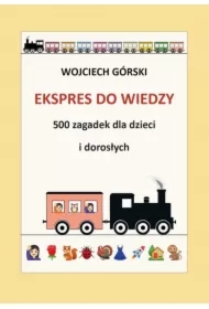 Ekspres do wiedzy - 500 zagadek dla dzieci i dorosłych