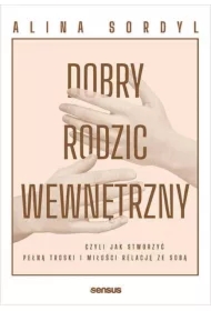 Dobry Rodzic Wewnętrzny, czyli jak stworzyć pełną troski i miłości relację ze sobą