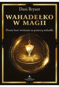 Wahadełko w magii. Prosty kurs wróżenia za...
