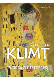 Gustav Klimt. Twórca złotej secesji