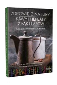 Zdrowie z natury. Kawy i herbaty z łąk i lasów