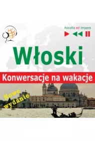 Włoski. Konwersacje na wakacje - In vacanza. Nowe wydanie (Poziom średniozaawansowany: B1-B2 - Słuchaj & Ucz się)