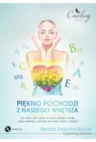 Piękno pochodzi z naszego wnętrza. Czy wiesz, jaki wpływ na nasze zdrowie i urodę, mają witaminy, minerały oraz nasze myśli i emocje?