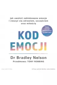 Kod emocji. Jak uwolnić zablokowane emocje i cieszyć się zdrowiem, szczęściem oraz miłością
