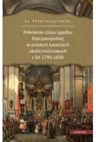 Pokolenie czasu upadku Rzeczpospolitej w polskich kazaniach okolicznościowych z lat 1795-1830