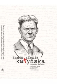 Zanim ziemia katyńska wchłonęła jego krew