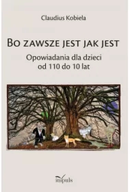 Bo zawsze jest jak jest Opowiadania dla dzieci od 110 do 10 lat